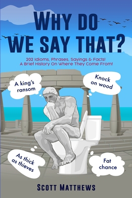 Why Do We Say That? - 202 Idioms, Phrases, Sayi... 1922531405 Book Cover