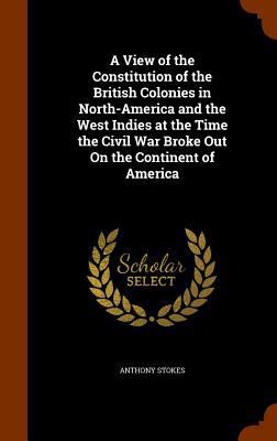A View of the Constitution of the British Colon... 1345914989 Book Cover