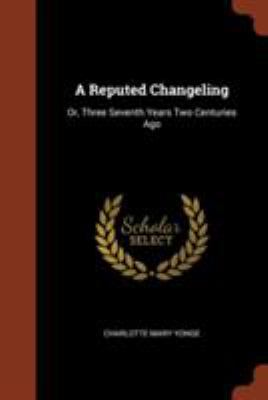 A Reputed Changeling: Or, Three Seventh Years T... 1374942987 Book Cover