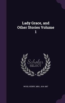 Lady Grace, and Other Stories Volume 1 135541055X Book Cover