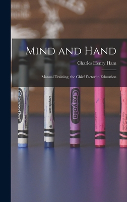 Mind and Hand: Manual Training, the Chief Facto... 1016067992 Book Cover