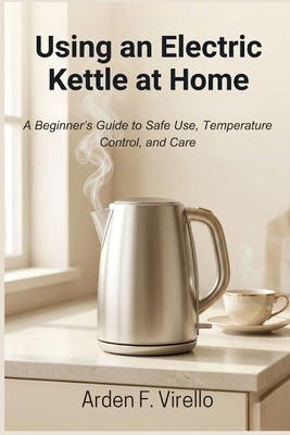 Using an Electric Kettle at Home: A Beginner's ... B0GYNMGTXZ Book Cover