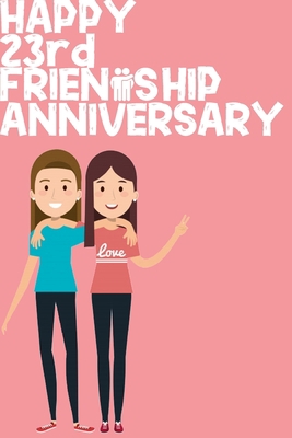 Happy 23rd Friendship Anniversary Notebook: Friendship Gift For Girls