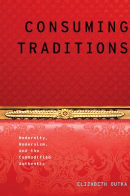 Consuming Traditions: Modernity, Modernism, and... 0195372697 Book Cover