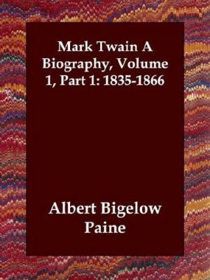 Mark Twain A Biography, Volume 1, Part 1: 1835-... 1847029833 Book Cover