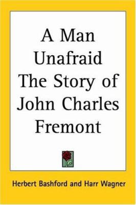 A Man Unafraid The Story of John Charles Fremont 1417900237 Book Cover