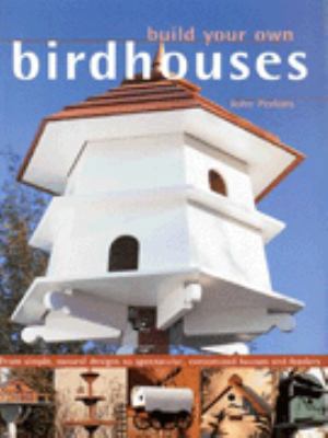 Build Your Own Birdhouses: From Classic, Simple... 1850767769 Book Cover