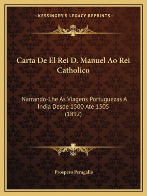 Carta De El Rei D. Manuel Ao Rei Catholico: Nar... [Portuguese] 1168039487 Book Cover