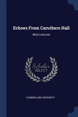 Echoes From Caruthers Hall: Nine Lectures 1376792400 Book Cover