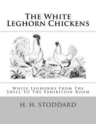 The White Leghorn Chickens: White Leghorns From... 1548432326 Book Cover