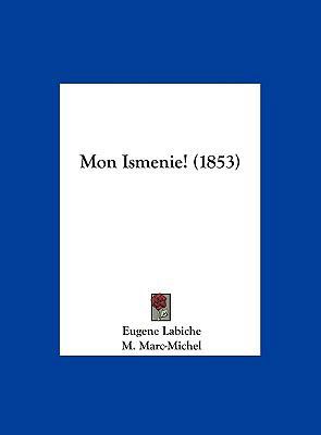 Mon Ismenie! (1853) [French] 1162431946 Book Cover