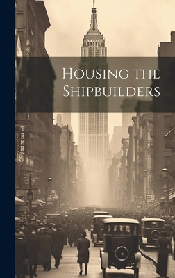 Housing the Shipbuilders 1020932139 Book Cover