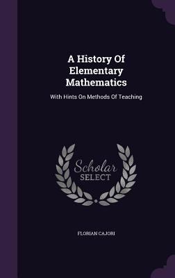 A History Of Elementary Mathematics: With Hints... 1347845577 Book Cover