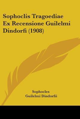 Sophoclis Tragoediae Ex Recensione Guilelmi Din... 1437322123 Book Cover