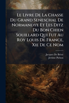 Le Livre De La Chasse Du Grand Seneschal De Nor... [French] 1023792648 Book Cover