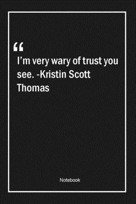 Paperback I'm very wary of trust, you see. -Kristin Scott Thomas: Lined Gift Notebook With Unique Touch | Journal | Lined Premium 120 Pages |trust Quotes| Book