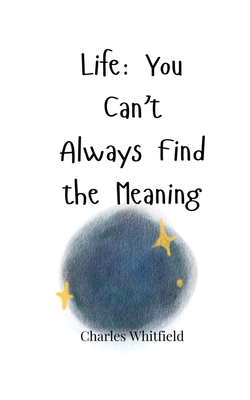 Life: You Can't Always Find the Meaning 1805665855 Book Cover