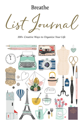 Breathe List Journal: 101 Creative Ways to Orga... 1454931779 Book Cover