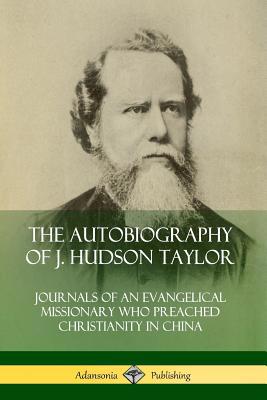 The Autobiography of J. Hudson Taylor: Journals... 0359743153 Book Cover