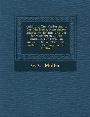 Anleitung Zur Verfertigung Der Glasflusse, Kuns... [German] 1293551341 Book Cover