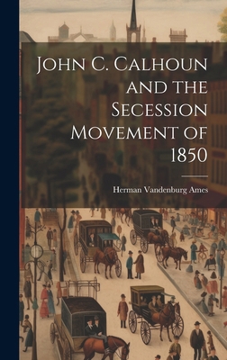 John C. Calhoun and the Secession Movement of 1850 1019607408 Book Cover