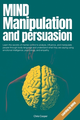 Mind Manipulation and Persuasion: Learn the sec... B087FF6V2C Book Cover