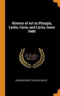 History of Art in Phrygia, Lydia, Caria, and Ly... 0342262092 Book Cover