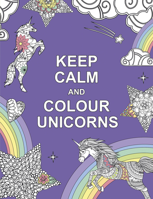Keep Calm and Colour Unicorns 1909865257 Book Cover