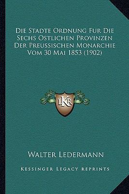 Die Stadte Ordnung Fur Die Sechs Ostlichen Prov... [German] 1166803279 Book Cover