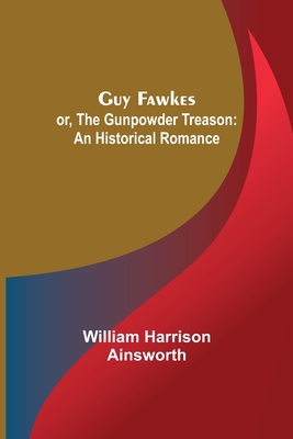 Guy Fawkes; or, The Gunpowder Treason: An Histo... 9356573050 Book Cover