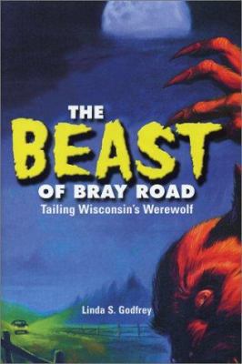 The Beast of Bray Road: Tailing Wisconsin's Wer... 1879483912 Book Cover