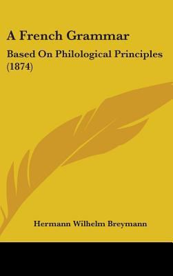 A French Grammar: Based on Philological Princip... 1436978076 Book Cover