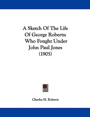 A Sketch Of The Life Of George Roberts: Who Fou... 1437468136 Book Cover