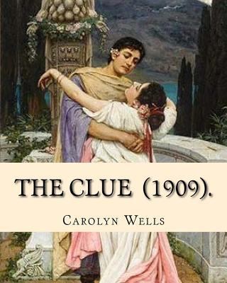 The Clue (1909). By: Carolyn Wells: (Mysteri No... 1719119333 Book Cover