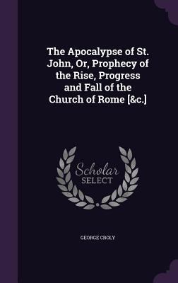 The Apocalypse of St. John, Or, Prophecy of the... 1358524904 Book Cover