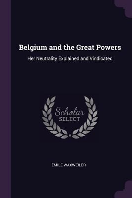 Belgium and the Great Powers: Her Neutrality Ex... 137758092X Book Cover