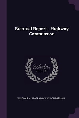 Biennial Report - Highway Commission 1378327330 Book Cover