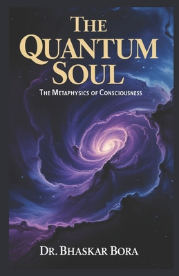 The Quantum Soul: The Metaphysics of Consciousness B0DH8F4J6Z Book Cover