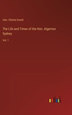 The Life and Times of the Hon. Algernon Sydney:... 3368177591 Book Cover