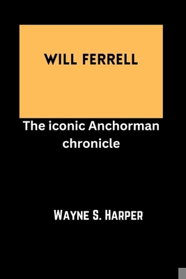 Will Ferrell: The iconic Anchorman chronicle B0CWVB4GYX Book Cover