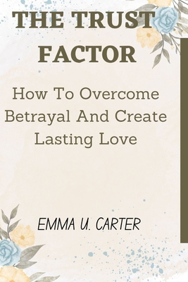 The Trust Factor: How To Overcome Betrayal And ... B0BRZTG4SX Book Cover