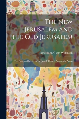 The New Jerusalem and the Old Jerusalem: The Pl... 1022095064 Book Cover