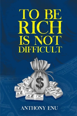 To Be Rich Is Not Difficult: How to unlock your... B0CSX9MJRQ Book Cover