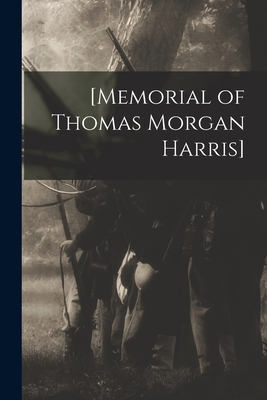 [Memorial of Thomas Morgan Harris] [microform] 101505188X Book Cover