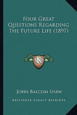 Four Great Questions Regarding The Future Life ... 1166564983 Book Cover