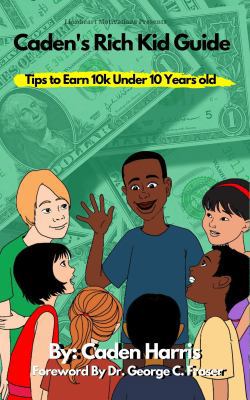 Caden's Rich Kid Guide : Tips to Earn 10k Before 10 Years Old
