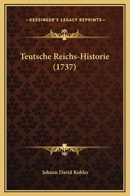 Teutsche Reichs-Historie (1737) [German] 1169369316 Book Cover