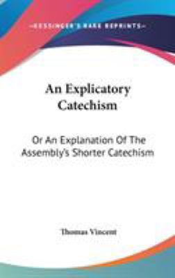 An Explicatory Catechism: Or An Explanation Of ... 0548377006 Book Cover