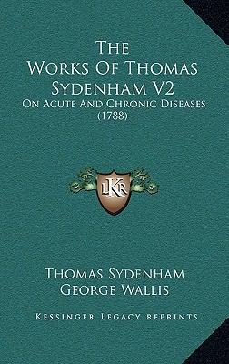 The Works Of Thomas Sydenham V2: On Acute And C... 1165739275 Book Cover