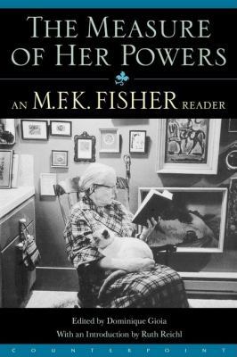 The Measure of Her Powers: An M.F.K. Fisher Reader 1582431043 Book Cover
